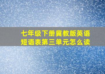 七年级下册冀教版英语短语表第三单元怎么读