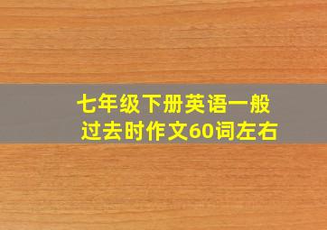 七年级下册英语一般过去时作文60词左右