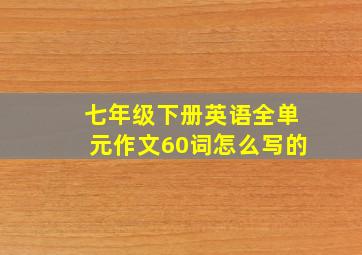 七年级下册英语全单元作文60词怎么写的