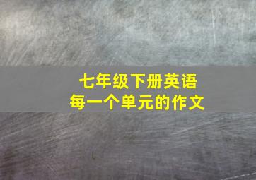 七年级下册英语每一个单元的作文