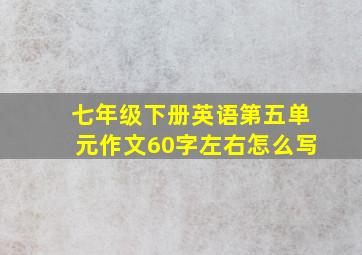 七年级下册英语第五单元作文60字左右怎么写