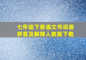 七年级下册语文书词语拼音及解释人教版下载