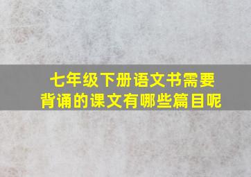 七年级下册语文书需要背诵的课文有哪些篇目呢