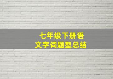 七年级下册语文字词题型总结