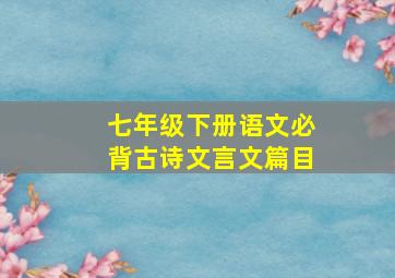 七年级下册语文必背古诗文言文篇目