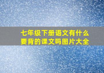 七年级下册语文有什么要背的课文吗图片大全