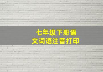 七年级下册语文词语注音打印