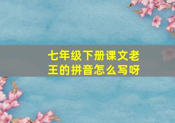 七年级下册课文老王的拼音怎么写呀