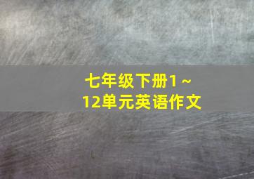 七年级下册1～12单元英语作文