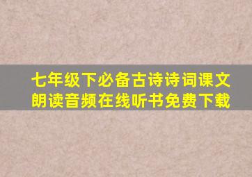 七年级下必备古诗诗词课文朗读音频在线听书免费下载