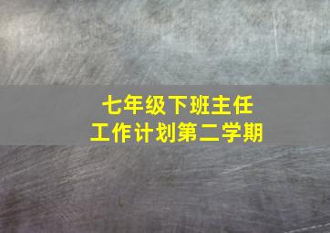 七年级下班主任工作计划第二学期