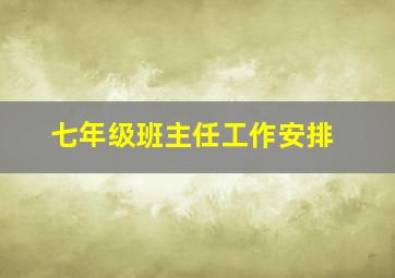 七年级班主任工作安排