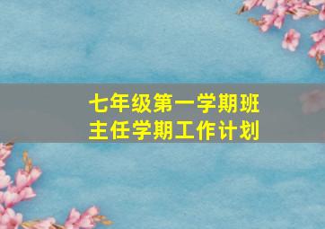 七年级第一学期班主任学期工作计划