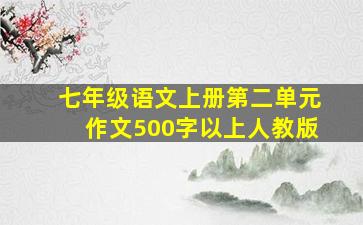 七年级语文上册第二单元作文500字以上人教版