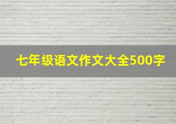 七年级语文作文大全500字