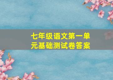 七年级语文第一单元基础测试卷答案