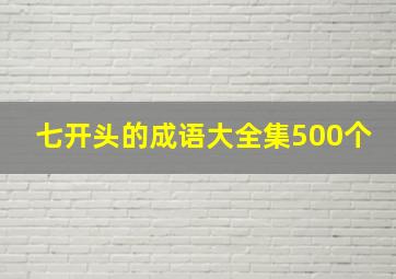 七开头的成语大全集500个