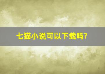 七猫小说可以下载吗?