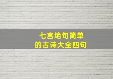 七言绝句简单的古诗大全四句