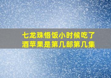 七龙珠悟饭小时候吃了酒苹果是第几部第几集