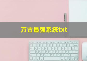 万古最强系统txt