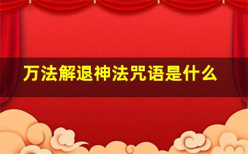 万法解退神法咒语是什么