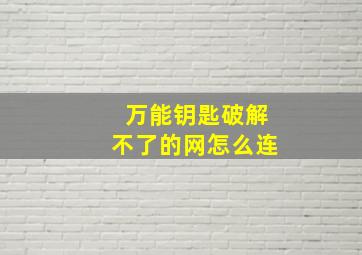 万能钥匙破解不了的网怎么连