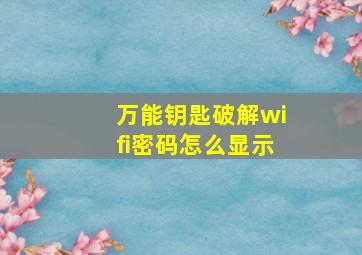 万能钥匙破解wifi密码怎么显示