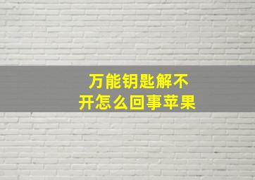 万能钥匙解不开怎么回事苹果