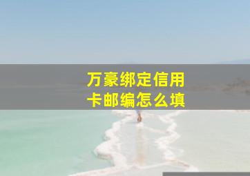 万豪绑定信用卡邮编怎么填