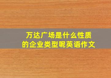 万达广场是什么性质的企业类型呢英语作文