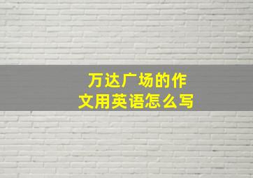 万达广场的作文用英语怎么写