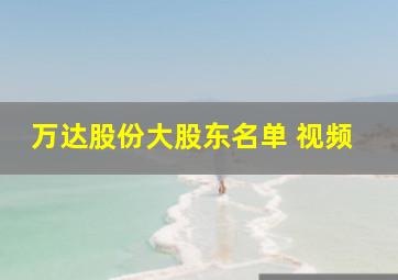 万达股份大股东名单 视频