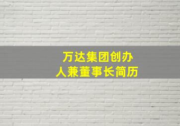 万达集团创办人兼董事长简历