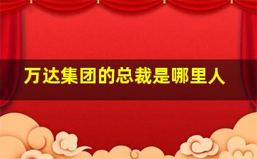 万达集团的总裁是哪里人