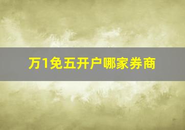 万1免五开户哪家券商