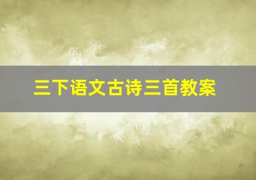 三下语文古诗三首教案