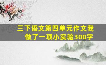 三下语文第四单元作文我做了一项小实验300字