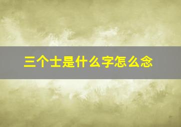 三个士是什么字怎么念