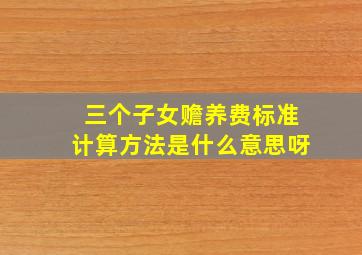 三个子女赡养费标准计算方法是什么意思呀