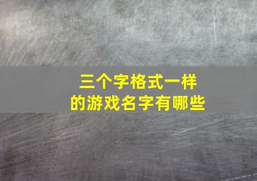 三个字格式一样的游戏名字有哪些