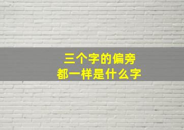 三个字的偏旁都一样是什么字