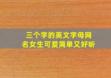 三个字的英文字母网名女生可爱简单又好听