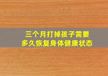 三个月打掉孩子需要多久恢复身体健康状态