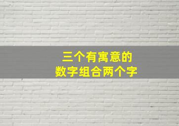 三个有寓意的数字组合两个字