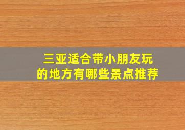 三亚适合带小朋友玩的地方有哪些景点推荐