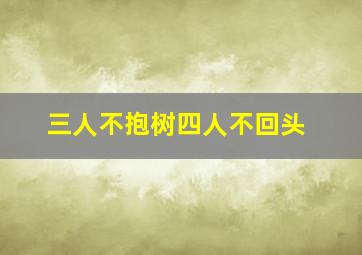 三人不抱树四人不回头