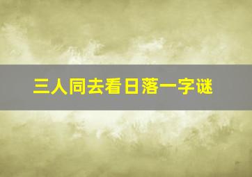 三人同去看日落一字谜