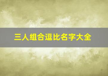 三人组合逗比名字大全