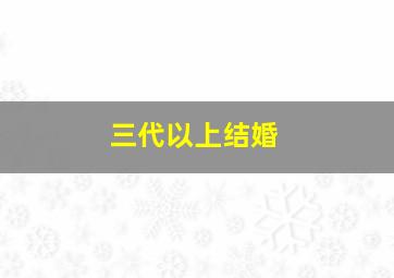 三代以上结婚